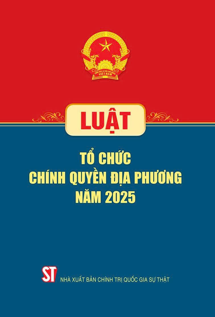 LUẬT TỔ CHỨC CHÍNH QUYỀN ĐỊA PHƯƠNG NĂM 2025